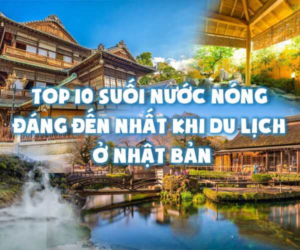 Top 10 suối nước nóng đáng đến nhất khi du lịch ở Nhật Bản